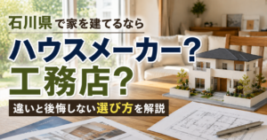 石川県で家を建てるならハウスメーカー？工務店？