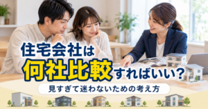 住宅会社は何社比較すればいい？見すぎて迷わないための考え方