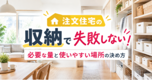 注文住宅の収納で失敗しない！必要な量と使いやすい場所の決め方