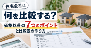 住宅会社は何を比較する？価格以外の7つのポイントと比較表の作り方