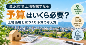 金沢市で土地を探すなら予算はいくら必要？土地価格と家づくり予算の考え方